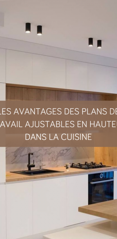 Les avantages des plans de travail ajustables en hauteur dans la cuisine