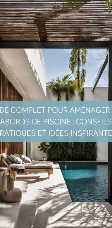 Guide complet pour aménager les abords de piscine : Conseils pratiques et idées inspirantes