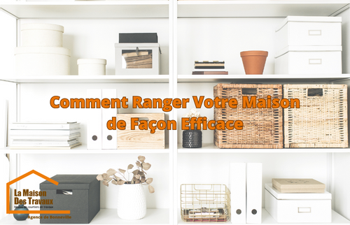 Comment Ranger Votre Maison de Façon Efficace : Astuces Pièce par Pièce