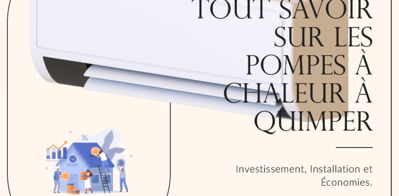 Tout Savoir sur les Pompes à Chaleur à Quimper : Investissement, Installation et Économies