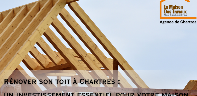 rénover son toit à chartres la maison des travaux