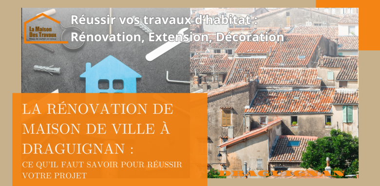 Rénover une maison de ville à Draguignan : conseils et astuces