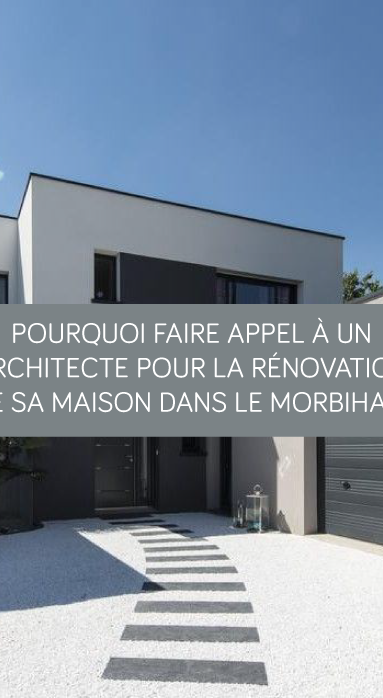 Pourquoi faire appel à un architecte pour la rénovation de sa maison dans le Morbihan