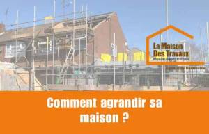 Comment agrandir sa maison ?