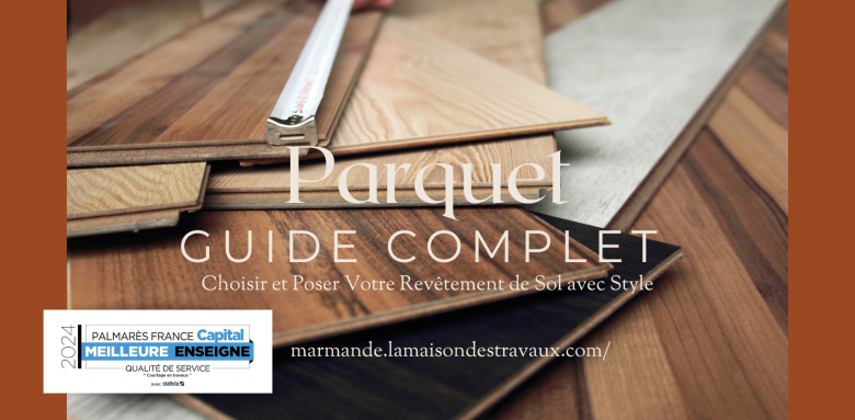 Les Meilleurs Types de Parquets et Comment les Poser : Expertise de La Maison Des Travaux de Marmande