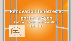Rénovation de fenêtres et portes à Agen pour une isolation thermique et acoustique optimale avec La Maison Des Travaux.