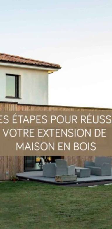 Les étapes pour réussir votre extension en bois
