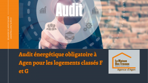 Découvrez pourquoi l’audit énergétique est désormais obligatoire à Agen pour les logements classés F et G, et comment anticiper votre rénovation.