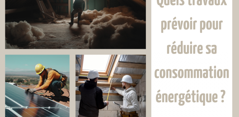 Quels travaux prévoir pour réduire sa consommation énergétique ? 