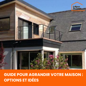 Guide pour Agrandir votre Maison : Options et Idées
