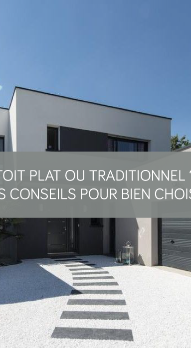 Toit plat ou traditionnel ? Les conseils pour bien choisir