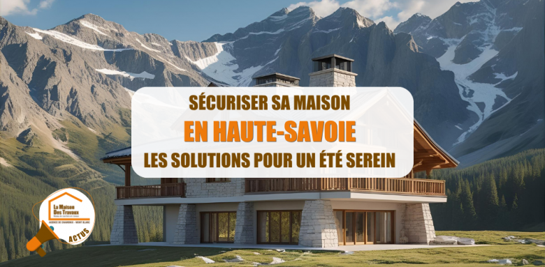 sécurisation maison Chamonix, alarme résidence secondaire Megève, travaux sécurité domicile La Clusaz, installation caméra surveillance Sallanches, artisans domotique Haute-Savoie, La Maison des Travaux Chamonix Mont-Blanc
