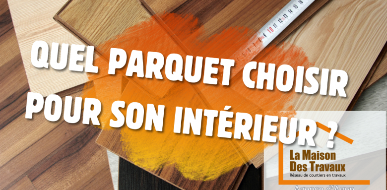 Conseils parquet à Agen : faites le bon choix pour votre intérieur avec l’expertise de Sandrine Ferin, courtier en travaux.