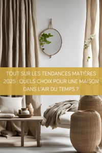 Tout sur les tendances matières 2025 : Quels choix pour une maison dans l’air du temps ?