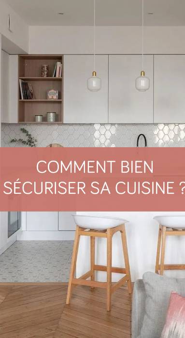 Comment bien sécuriser sa cuisine ? La Maison des Travaux Vannes Sarzeau Pénestin
