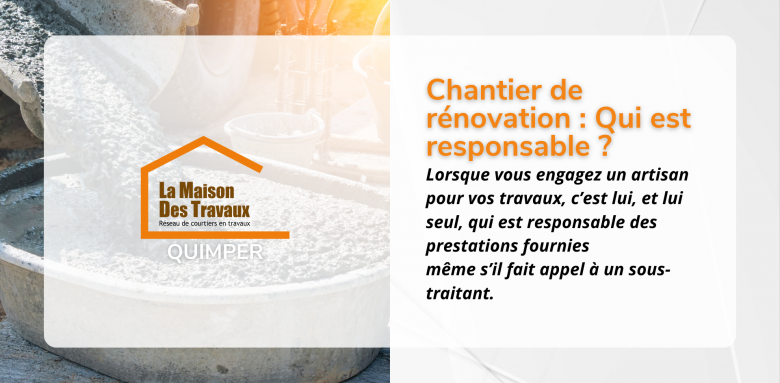 Lorsque vous engagez un artisan pour vos travaux, c’est lui, et lui seul, qui est responsable des prestations fournies, des matériaux utilisés et des équipements installés
