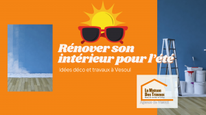 Rafraîchissez votre intérieur cet été avec La Maison Des Travaux Vesoul, accompagnement travaux par Gérald Schneider.