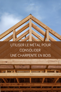 Charpente bois et métal : comment consolider une charpente ancienne sans la remplacer ?
