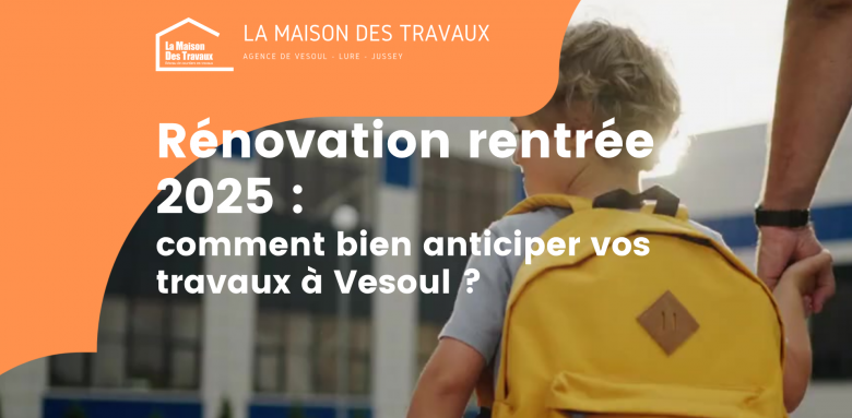 Anticipez vos travaux de rénovation à Vesoul pour une rentrée 2025 sans stress grâce aux conseils de La Maison Des Travaux.