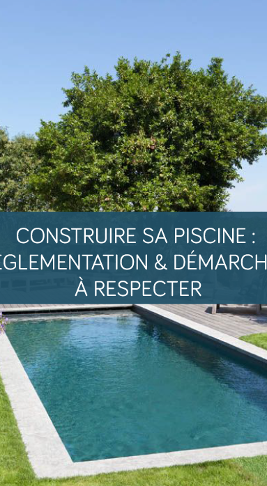 Construire sa piscine : réglementation et démarches à respecter pour un projet réussi