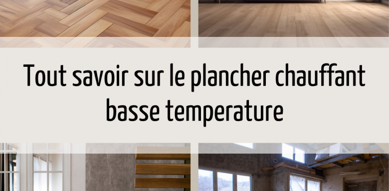 Tout savoir sur le plancher chauffant basse temperature