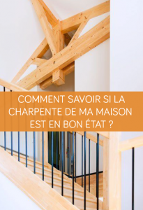 Comment savoir si la charpente de ma maison est en bon état ?