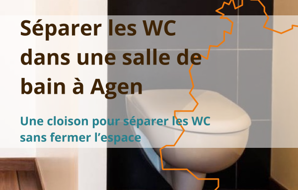 « Comment séparer les WC dans une salle de bain à Agen ? Découvrez une solution avec cloison pour gagner en intimité sans fermer l’espace. »