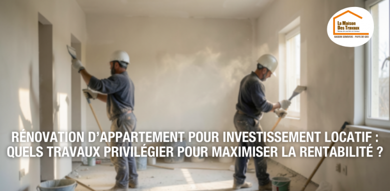 La Maison des Travaux Pays de Gex, La Maison des Travaux Bassin Genevois Pays de Gex, rénovation appartement locatif, investissement locatif Pays de Gex, rentabilité immobilière, travaux investissement locatif