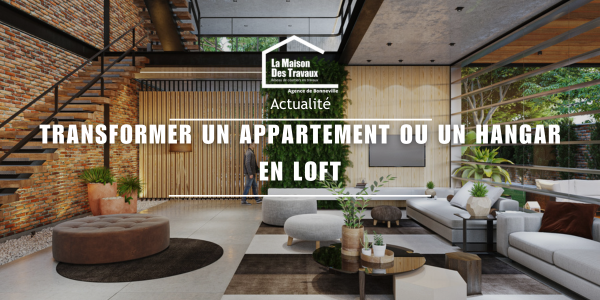Transformer un appartement ou un hangar en loft : guide et conseils pratiques