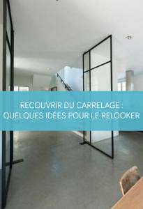 Recouvrir du carrelage : quelques idées pour le relooker sans tout casser !