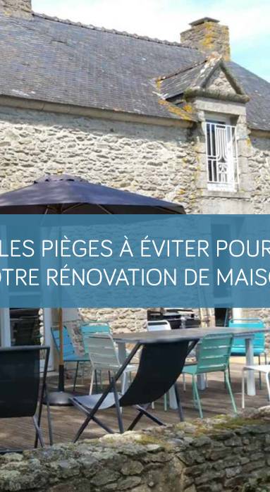 Les pièges à éviter pour votre rénovation de maison La Maison des Travaux Vannes Sarzeau Pénestin