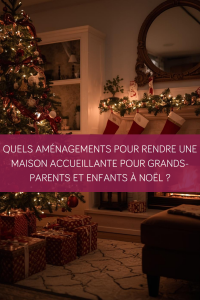 Quels aménagements pour rendre une maison accueillante pour grands-parents et enfants à Noël ?