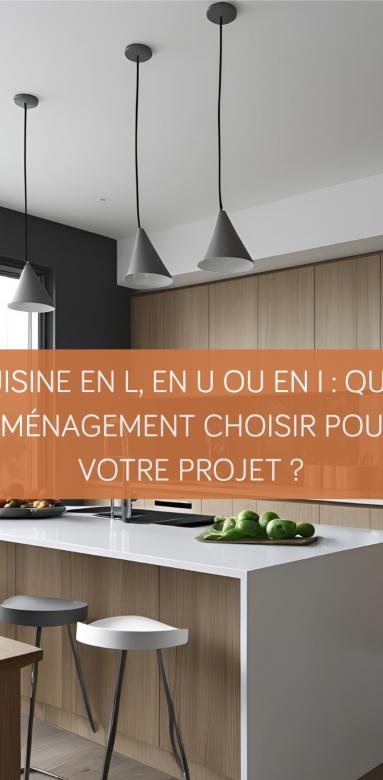 Cuisine en L, en U ou en I : quel aménagement choisir pour votre projet ?