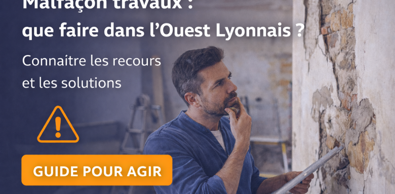 Malfaçon travaux : que faire dans l’Ouest Lyonnais ?
