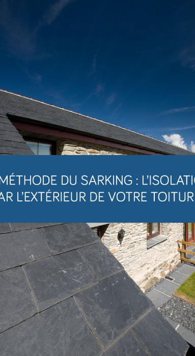 La méthode du sarking : l'isolation par l'extérieur de votre toiture