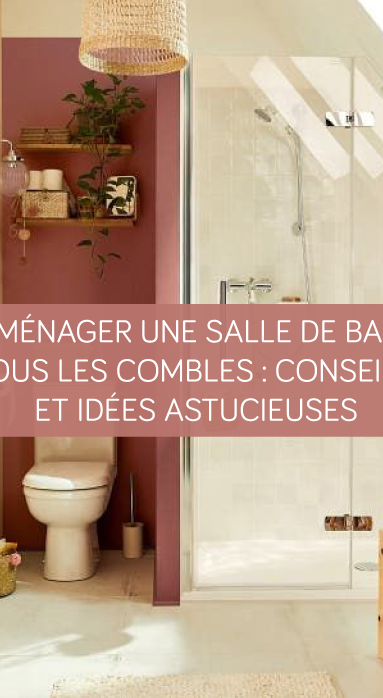 Aménager une salle de bain sous les combles : Conseils et idées astucieuses