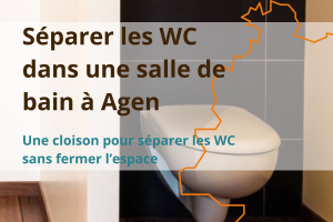 « Comment séparer les WC dans une salle de bain à Agen ? Découvrez une solution avec cloison pour gagner en intimité sans fermer l’espace. »