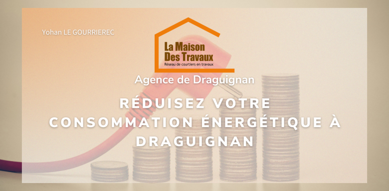 Réduisez votre consommation énergétique à Draguignan: des travaux malins pour un quotidien plus économe