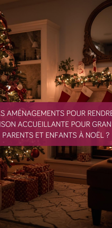 Quels aménagements pour rendre une maison accueillante pour grands-parents et enfants à Noël ?