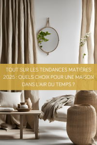 Tout sur les tendances matières 2025 : Quels choix pour une maison dans l’air du temps ?