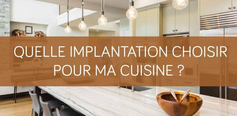 Quelle implantation choisir pour ma cuisine ?