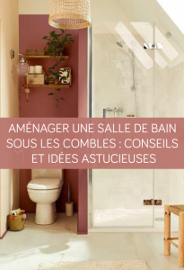 Aménager une salle de bain sous les combles : Conseils et idées astucieuses