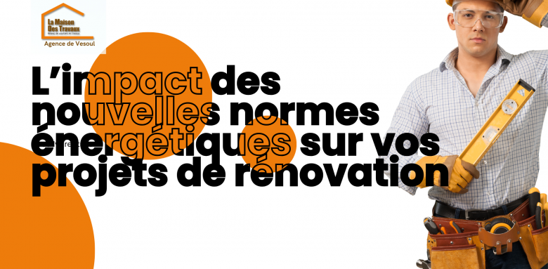 Normes énergétiques 👉 Comprenez l’impact des nouvelles normes énergétiques sur vos travaux et transformez vos contraintes en opportunités avec La Maison Des Travaux Vesoul.