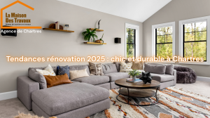 Tendances rénovation 2025 : chic et durable à Chartres et en Eure-et-Loire la maison des travaux 