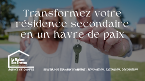 Gérer les travaux de votre résidence secondaire à distance : nos conseils pour une rénovation réussie