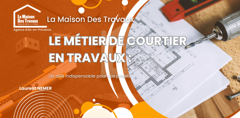 Courtier en travaux à Aix-en-Provence : un expert local pour piloter vos projets de rénovation, extension ou aménagement sans stress.