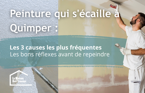 Peinture qui s'écaille à Quimper ? Découvrez les 3 causes les plus fréquentes et les bons réflexes avant de repeindre. Des conseils pratiques pour réussir durablement la rénovation de vos murs dans le Finistère Sud avec La Maison Des Travaux Quimper.