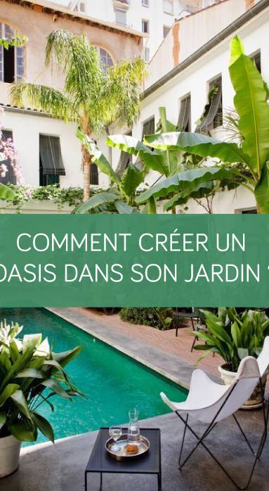 Comment créer un oasis dans son jardin ?