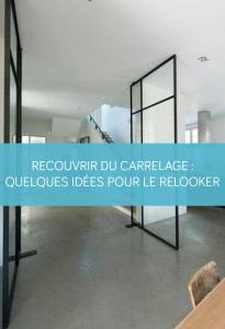 Recouvrir du carrelage : quelques idées pour le relooker sans tout casser !