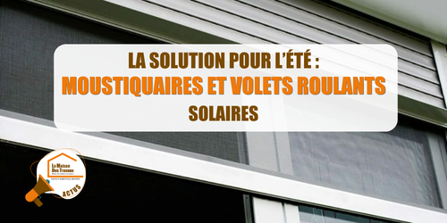 volet roulant solaire Savoie, moustiquaire intégrée Albertville, protection insectes maison été, ventilation nocturne sans moustiques, installation volet solaire Moûtiers, solution anti chaleur maison, La Maison des Travaux Albertville